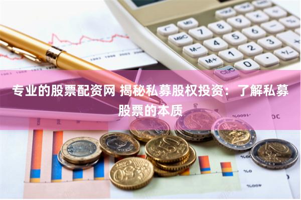 专业的股票配资网 揭秘私募股权投资：了解私募股票的本质