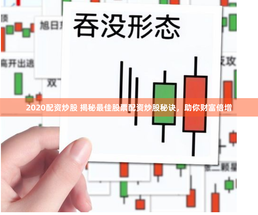 2020配资炒股 揭秘最佳股票配资炒股秘诀，助你财富倍增