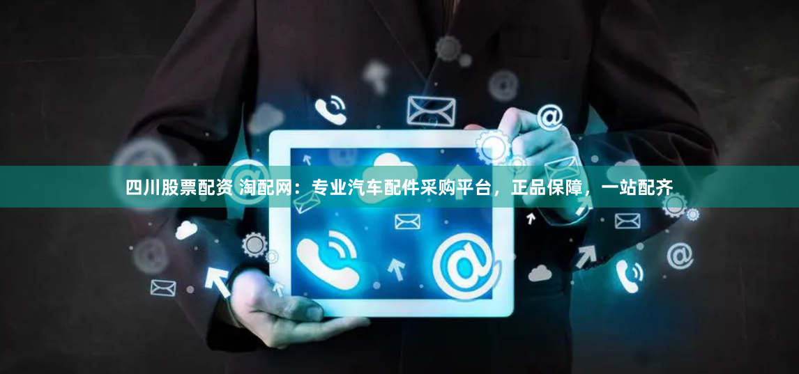 四川股票配资 淘配网:专业汽车配件采购平台,正品保障,一站配齐