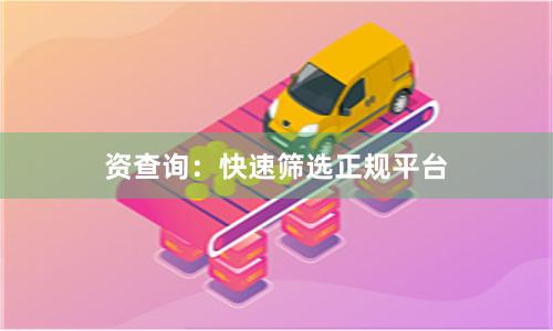 资查询：快速筛选正规平台