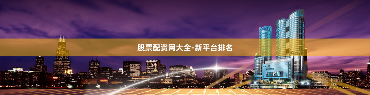 股票配资网大全-新平台排名