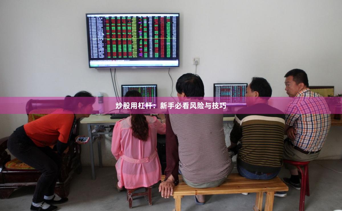 炒股用杠杆：新手必看风险与技巧