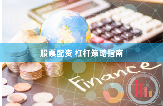 股票配资 杠杆策略指南