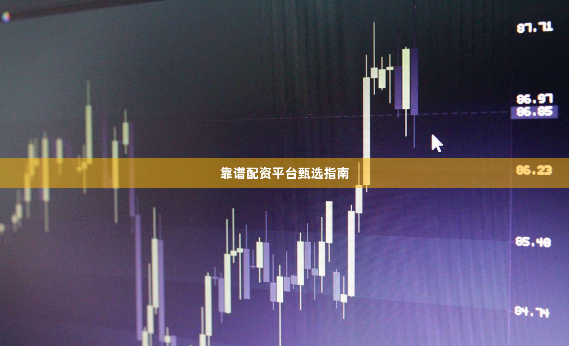 靠谱配资平台甄选指南
