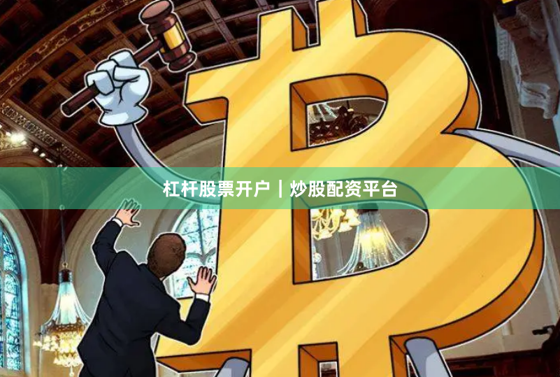 杠杆股票开户｜炒股配资平台